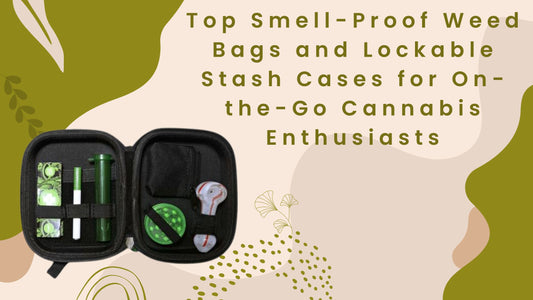 Top Smell-Proof Weed Bags and Lockable Stash Cases for On-the-Go Cannabis Enthusiasts